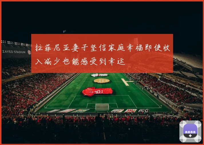 拉菲尼亚妻子坚信家庭幸福即使收入减少也能感受到幸运