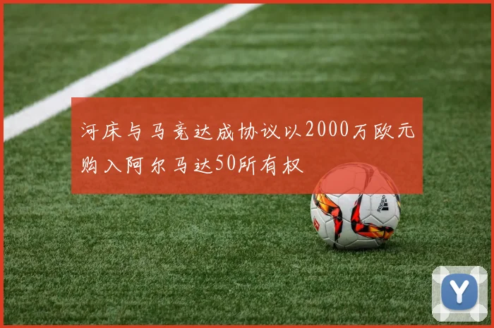 河床与马竞达成协议以2000万欧元购入阿尔马达50所有权
